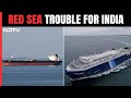 Red Sea Trouble: 2 India-Bound Ships Attacked In 2 Days