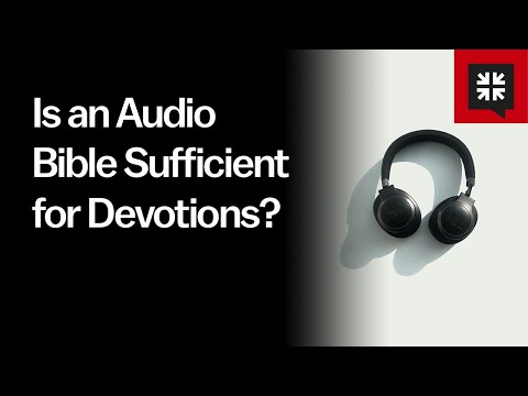 Is an Audio Bible Sufficient for Devotions? // Ask Pastor John