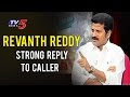 Revanth Reddy Strong Reply to Caller