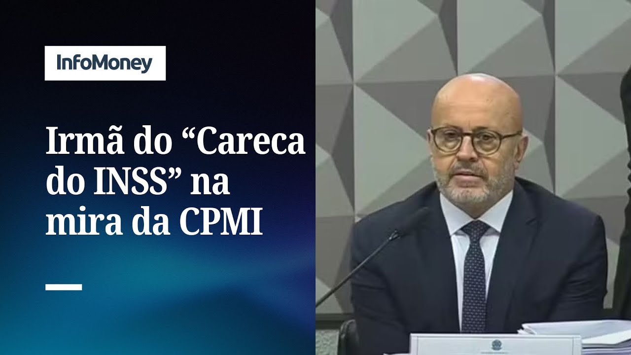 CPI apura repasse de R$ 16 milhão para irmã de Careca do INSS por suposto ex sócio | InfoMoney News