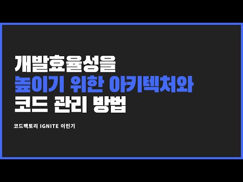 [코드팩토리 IGNITE 2차] 개발효율성을 높이기 위한 아키텍처와 코드 관리 방법 (이민기)