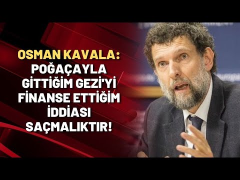 Osman Kavala: Poğaçayla gittiğim Gezi'yi finanse ettiğim iddiası saçmalıktır!