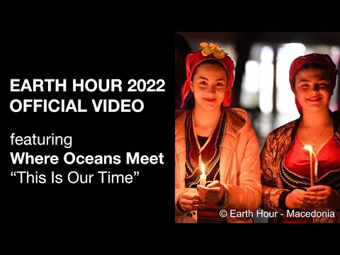 Earth Hour 2022 Official Video (ft. "This Is Our Time" by Where Oceans
Meet)