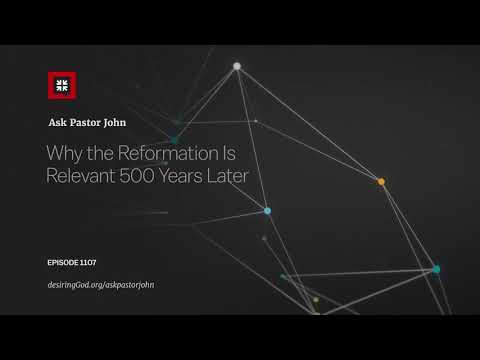 Why the Reformation Remains Relevant After 500 Years // Ask Pastor John