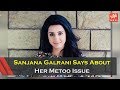 Sanjjana Galrani Says About Her MeToo Issue