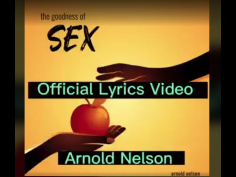 ARNOLD NELSON - THE GOODNESS OF SEX BY ARNOLD NELSON OFFICIAL LYRICS VIDEO