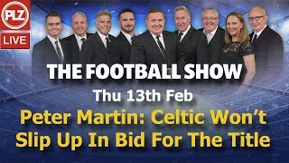 Peter Martin: Celtic Won’t Slip Up In Bid For The Title – The Football Show – The 13th Feb 2020.