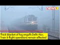 Thick blanket of fog engulfs Delhi-Ncr | Train & flight operations remain affected | NewsX