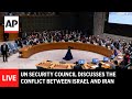 LIVE: UN Security Council discusses the conflict between Israel and Iran
