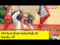 We invited Oppn for Pran Pratishtha, they didnt come | HM Shah Holds Rally At Banda, UP | NewsX