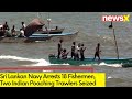 Sri Lankan Navy Arrests 18 Fishermen | Two Indian Poaching Twalers Seized | NewsX