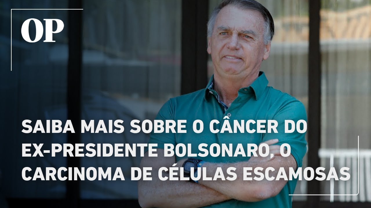 Saiba mais sobre o câncer do ex-presidente Bolsonaro, o carcinoma de células escamosas