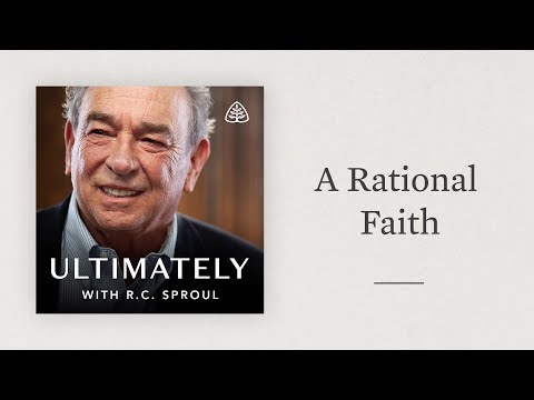 A Rational Faith: Ultimately with R.C. Sproul