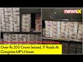 Over Rs 200 Crore Seized | IT Raids At Cong MPs House | NewsX