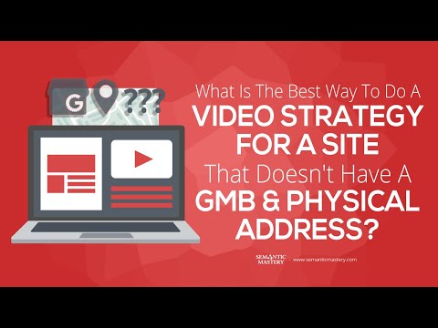 What Is The Best Way To Do A Video Strategy For A Site That Don't Have A GMB And Physical Address?