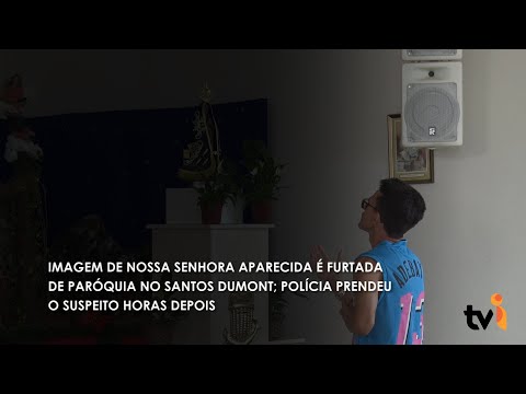 Vídeo: Imagem de Nossa Senhora Aparecida é furtada de paróquia no Santos Dumont; Polícia prendeu o suspeito horas depois