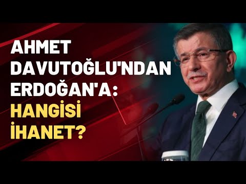 Ahmet Davutoğlu'ndan Erdoğan'a: Hangisi ihanet?