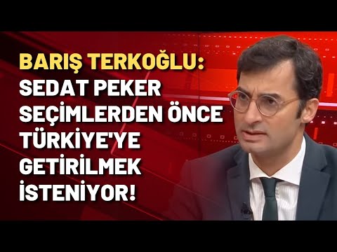 Barış Terkoğlu: Sedat Peker seçimlerden önce Türkiye'ye getirilmek isteniyor!