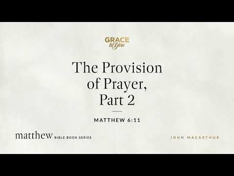 The Provision of Prayer, Part 2 (Matthew 6:11) [Audio Only]