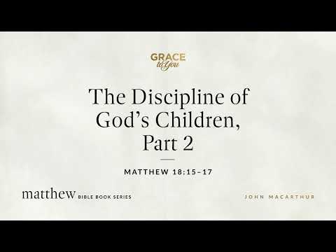 The Discipline of God's Children, Part 2 (Matthew 18:15–17) [Audio Only]