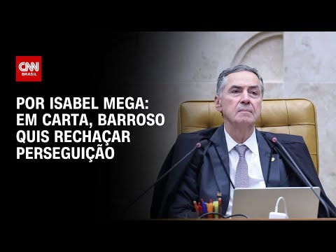 ​Análise: Em carta, Barroso quis rechaçar perseguição | LIVE CNN