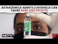 AstraZeneca Makes Big U-Turn, Admits Covishield Can Cause Rare Side Effects
