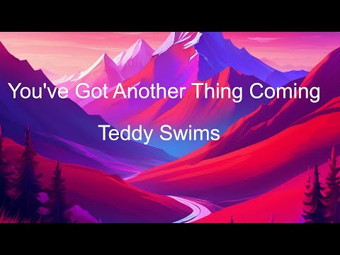 You've Got Another Thing Coming - Teddy Swims (Lyrics)