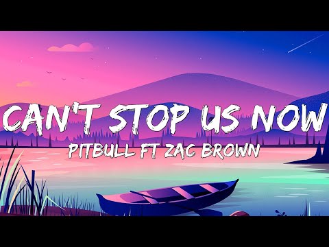 Pitbull x Zac Brown - Can't Stop Us Now (Lyric )