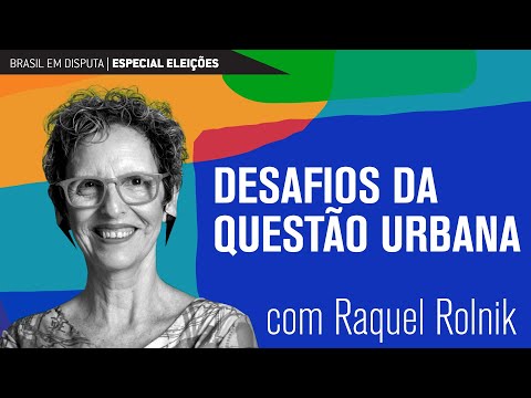 Brasil em disputa: desafios da questão urbana | Raquel Rolnik