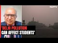 Pollution In Delhi Can Affect Academic Capabilities Of Students: Doctor