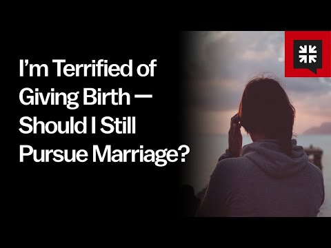 I’m Terrified of Giving Birth — Should I Still Pursue Marriage? // Ask Pastor John