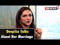 Deepika Padukone on her marriage