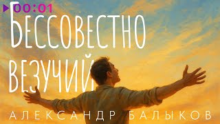 Александр Балыков — Бессовестно везучий | Official Audio | 2025