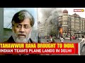 26/11 Mastermind Tahawwur Rana Brought to India | Indian Teams Plane Lands in Delhi