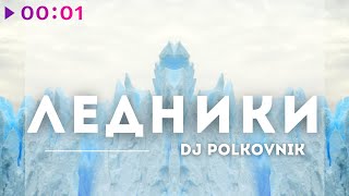 DJ Polkovnik — Ледники | Official Audio | 2021