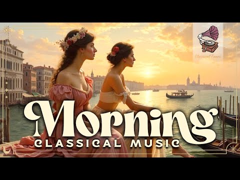Morning Classical Music | Gentle Classical Melodies For Relaxation And Calm