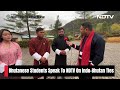 Indo-Bhutan I Bhutanese Students Speak To NDTV On Indo-Bhutan Ties  - 04:59 min - News - Video