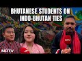 Indo-Bhutan I Bhutanese Students Speak To NDTV On Indo-Bhutan Ties