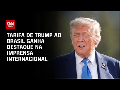 ​Imprensa internacional repercute tarifa de 50% dos EUA sobre produtos brasileiros | CNN 360º