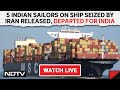 Indians Iran Ship | In Diplomatic Win, 5 Indian Sailors On Ship Seized By Iran Released & Other News
