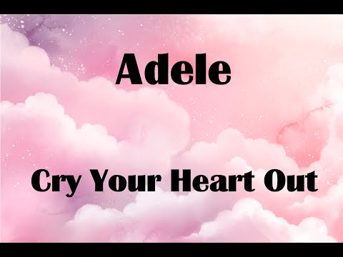 Adele - Cry Your Heart Out Lyrics