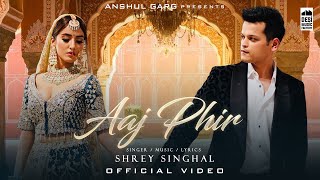 AAJ PHIR – Shrey Singhal Ft Akaisha Vats Video HD