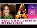 Anushka Sharma to play Sita in Prabhas starrer Adipurush post delivery