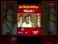 ప్రజా తీర్పు అపహాస్యం చేస్తున్నాడు..!  | 99TV