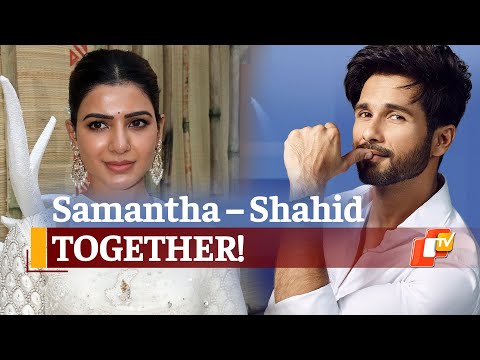 Bollywood actor Shahid Kapoor praises Samantha Akkineni Bollywood actor Shahid Kapoor praises Samantha Akkineni