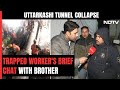 Im Safe: Worker Trapped In Uttarakhand Tunnel Tells Brother | Uttarakhand Tunnel Collapse
