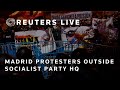 LIVE: Madrid residents protest near Socialist party headquarters
