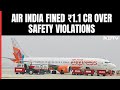 Air India Fined Rs 1.1 Crore By Aviation Regulator For Safety Violations