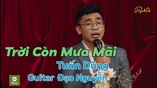 TRỜI CÒN MƯA MÃI | Nguyễn Đình Tuấn Dũng hát hay tuyệt đỉnh..