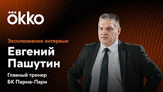 ЕВГЕНИЙ ПАШУТИН, главный тренер БК Парма-Пари | эксклюзивное интервью Okko